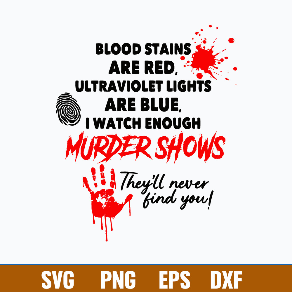 Blood Stains Are Red Svg, Ultraviolet Lights Are Blue Svg, I watch Enough Murder Shows Svg, They’ll Never Find You Svg, Png Dxf Eps File.jpg