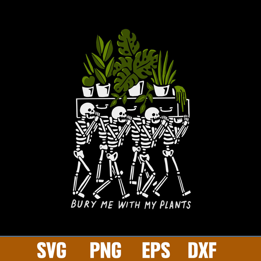 Bury Me With My Plants Svg, Skeleton Svg, Png Dxf Eps File.jpg