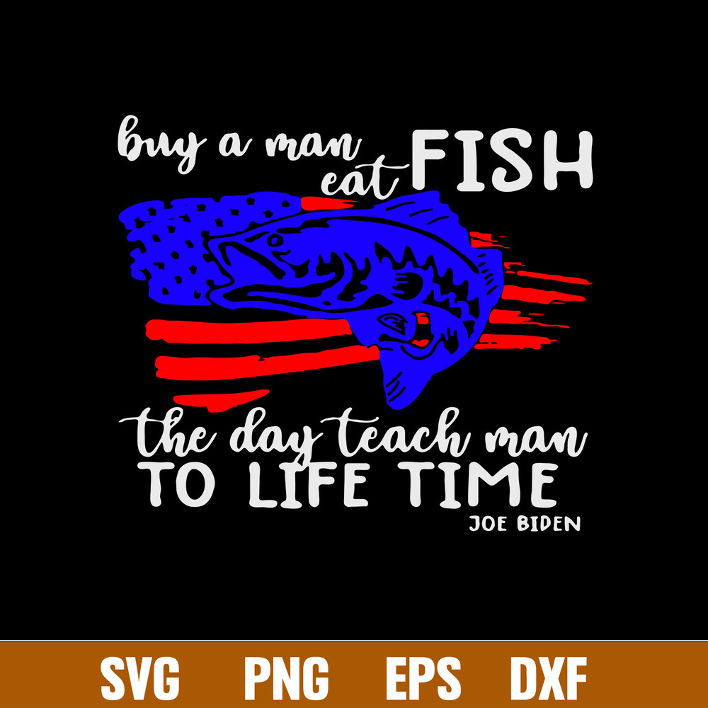 Buy A Man Eat Fish The Day Teach Man To Lìe Time Svg, Flag American Svg, Png Dxf Eps File.jpg