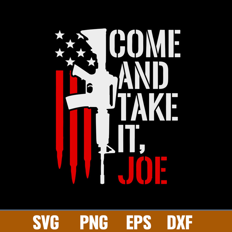 Come And Take It Joe Svg, Guns Svg, Png Dxf Eps Digitla File.jpg