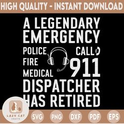 A Legendary Emergency Call 911 Police Fire Medica Svg, Dispatcher Has Retired svg, Dispatcher Svg Design Cricut Printabl