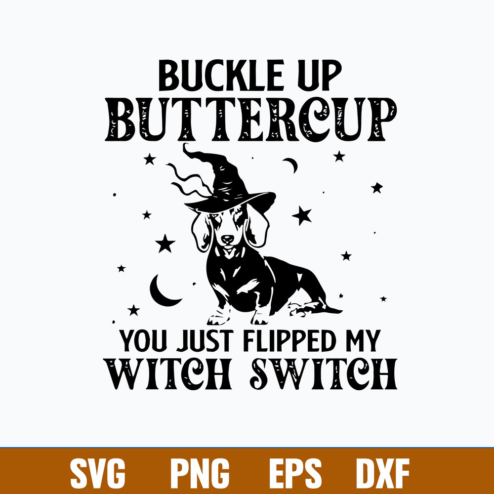 Dashshund Buckle Up Buttercup You Just Flipped My Witch Switch Svg, Png Dxf Eps File.jpg