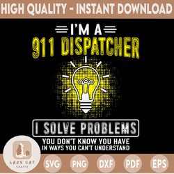 I'm A 911 Dispatcher SVG, I Solve Problems Police Officer Dispatcher, Funny dispatcher svg, 911 dispatcher, png, dxf, ep