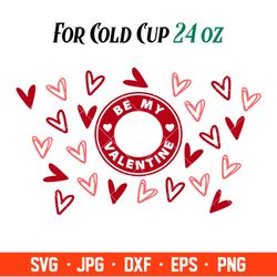 Be My Valentine Full Wrap Svg, Starbucks Svg, Coffee Ring Svg, Cold Cup Svg, Cricut, Silhouette Vector Cut File