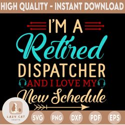 i'm a retired dispatcher and i love my new schedule svg design, dispatcher svg, 911 dispatcher, png, dxf, eps digital do