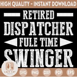 Retired Dispatcher Fule Time Swinger SVG,Retired 2021 svg,Funny Retirement SVG, Retirements Party For Shirt design