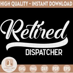 retired dispatcher svg,retired 2021 svg,funny retirement svg, retirements party for shirt design