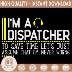 Save Time Let's Assume Dispatcher Is Never Wrong Funny Svg Design, dispatcher svg, 911 dispatcher, png, dxf, eps digital