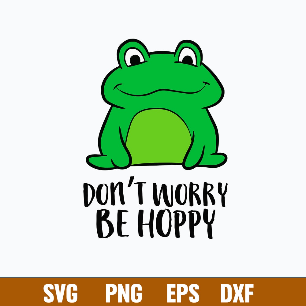 Frog Don_t Worry Be Hoppy Svg, Frog Svg, Png Dxf Eps File.jpg