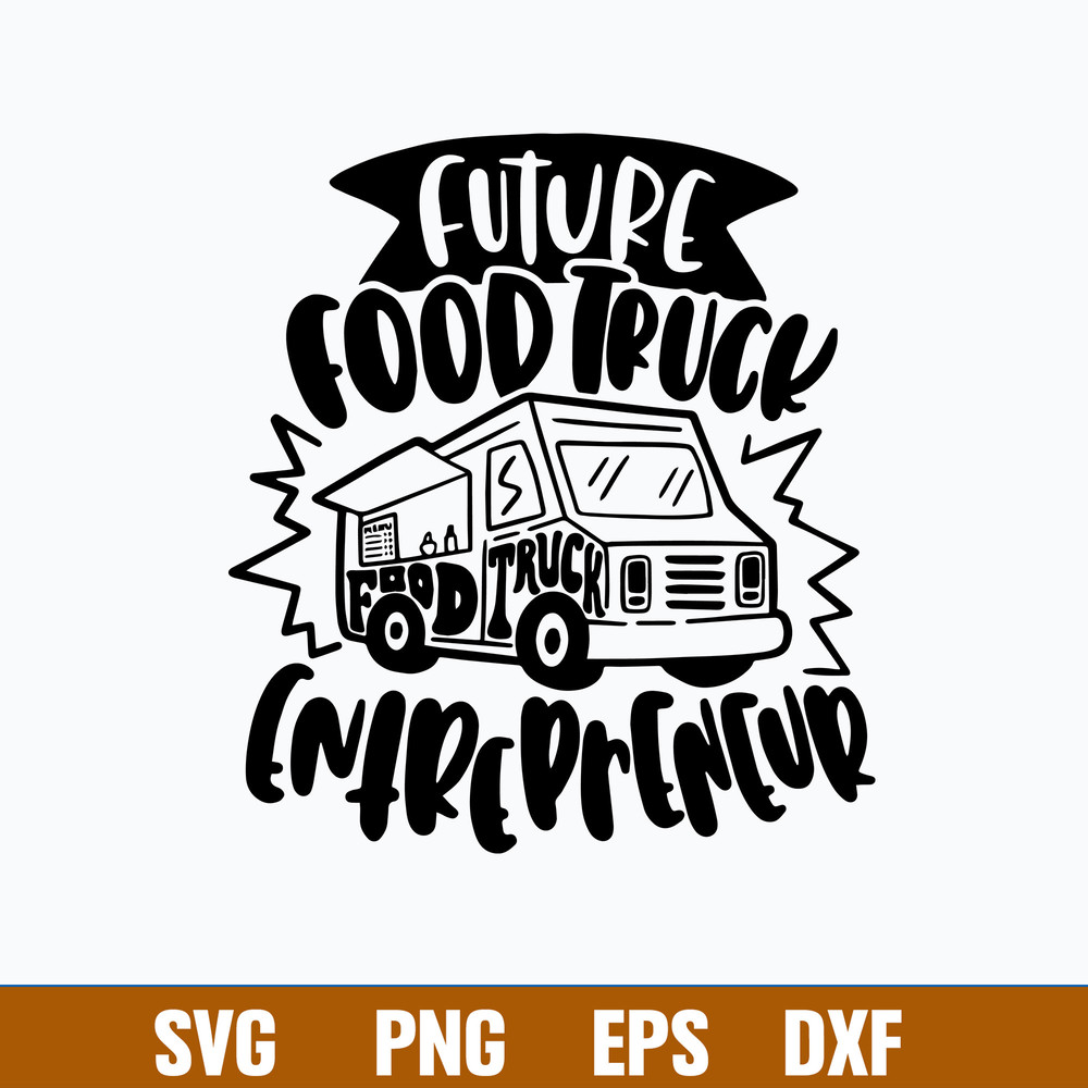 Future Food Truck Entrepreneur Svg, Food Truck Svg, Png Dxf Eps File.jpg