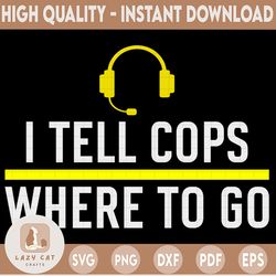 Thin Yellow Line Funny I Tell Cops Where To Go Dispatch SVG, Dispatcher svg, 911 Dispatcher Design digital download