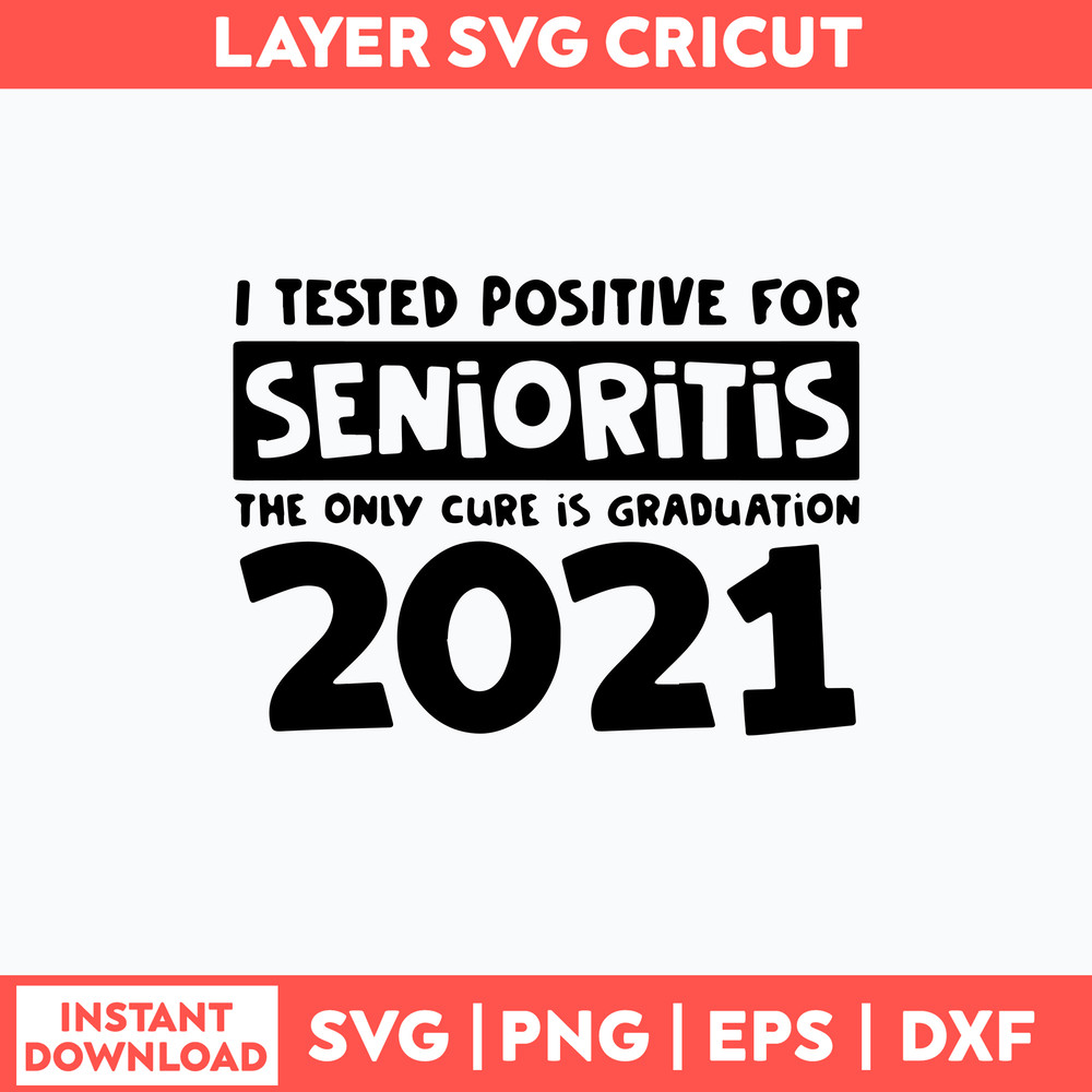 I Tested Positive For Senioritis The Only Cure Is Graduation 2021 Svg, Funny Quotes Svg, Png Dxf Eps File.jpg