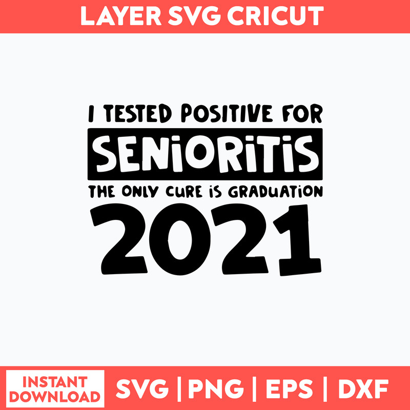 I Tested Positive For Senioritis The Only Cure Is Graduation 2021 Svg, Funny Quotes Svg, Png Dxf Eps File.jpg