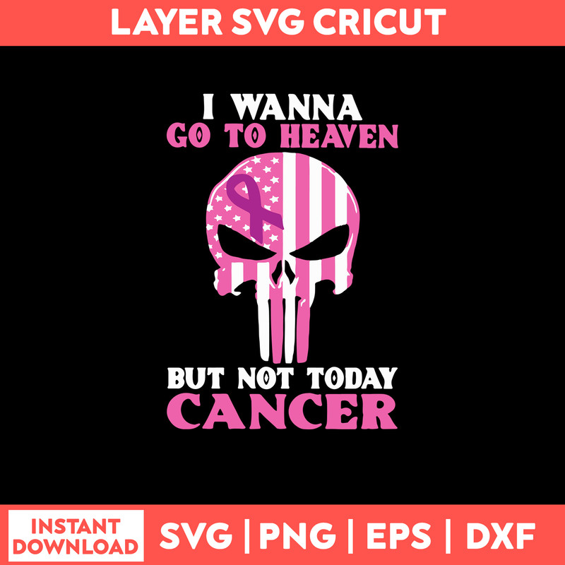 I Wanna Go To Heaven But Not Today Cancer Svg, Png Dxf Eps FIle.jpg