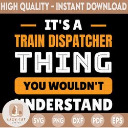 It's A Train Dispatcher Thing SVG, You Wouldn't Understand, Dispatcher Design Cricut Printable Cut File