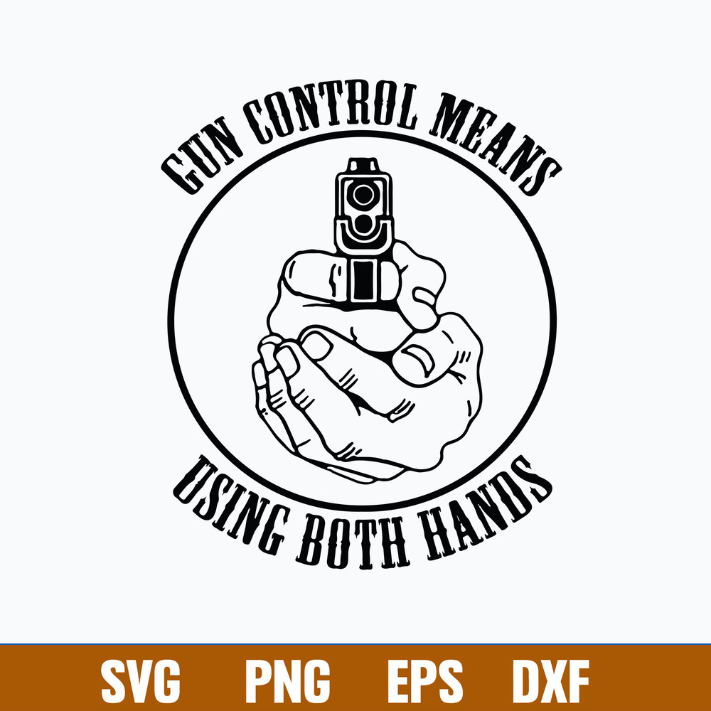 Gun Control Means Using Both Hands Svg, Gun svg, Png Dxf Eps File.jpg