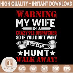 warning my wife is a crazy 911 dispatcher so if you don't want svg, dispatcher svg, 911 dispatcher design