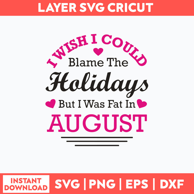 I Wish I Could Blame The Holidays But I Was Fat In August Svg, Png Dxf Eps File.jpg