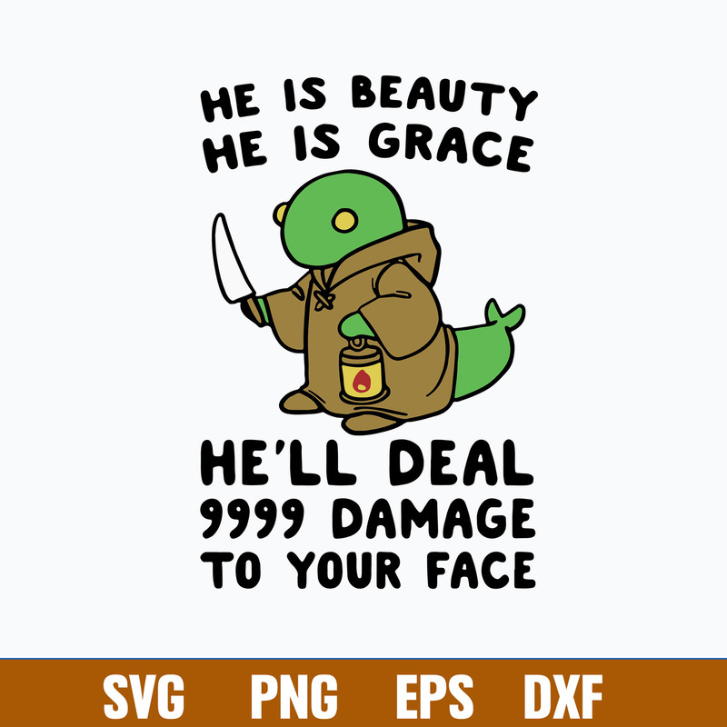 He Is Beauty He Is Grace He_ll Deal 999 Damage To Your Face Svg, Png Dxf Eps File.jpg