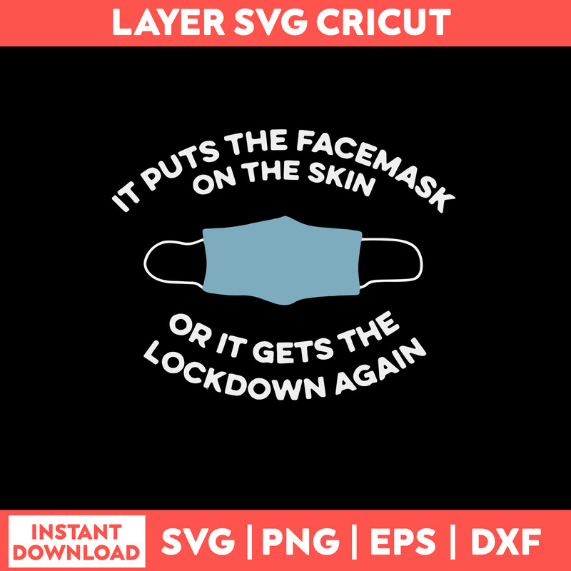 It Puts The Facemask On The Skin Or It Gets The Lockdown Again Svg, Png Dxf Eps File.jpg