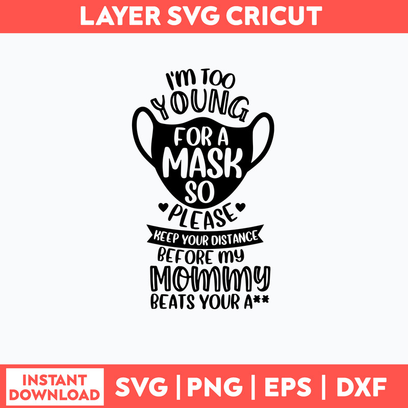 I_m Too Young For A Mask So Please Keep Your Distance Or My Mamma Will Beat Your Ass Svg, Png Dxf Eps File.jpg