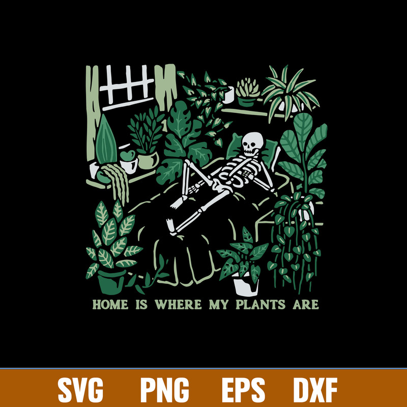 Home Is Where My Plants Are Svg, Funny Skeleton Svg, Png Dxf Eps File.jpg
