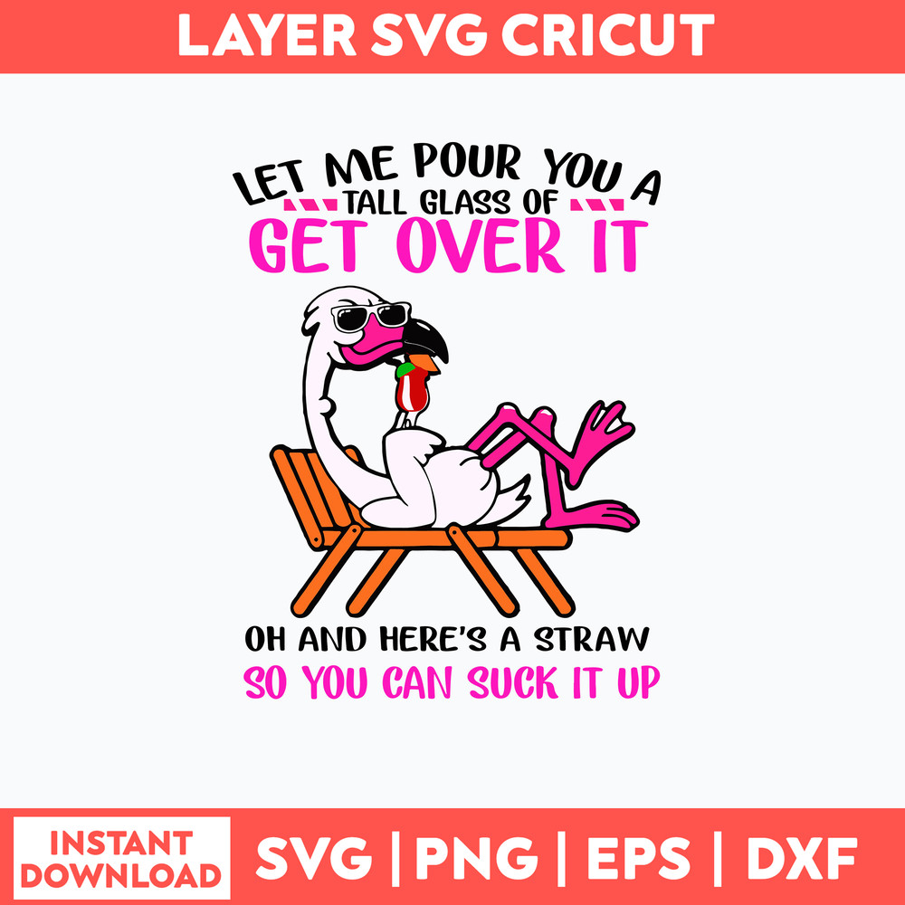 Let Me Pour You A Tall Glass Of Get Over It Oh And Here_s A Straw So You Can Suck It Up Svg, Png Dxf Eps File.jpg