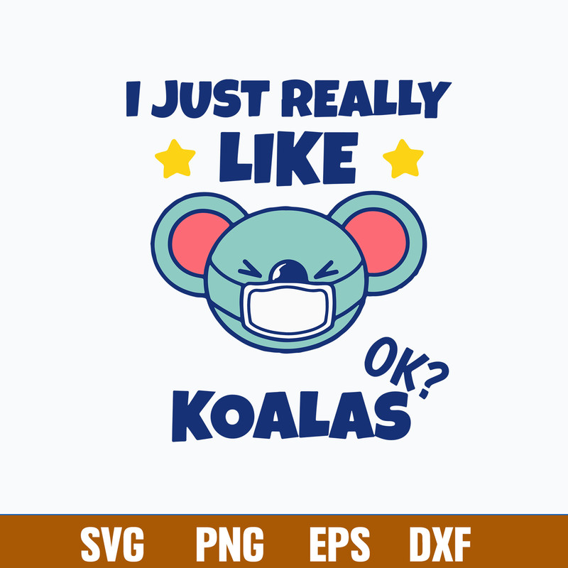 I Just Really Like Koalas Koala Wearing A Face Mask Svg, Bear Svg, Png Dxf Eps File.jpg