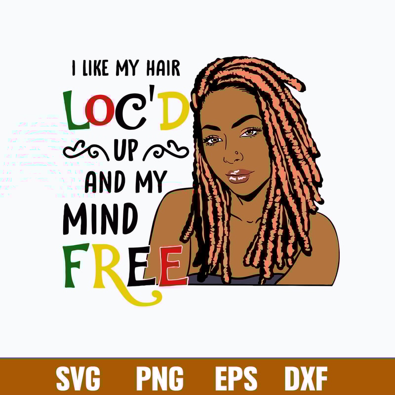 I Like My Hair Loc_d Up And My Mind Free Svg, Png Dxf Eps File.jpg
