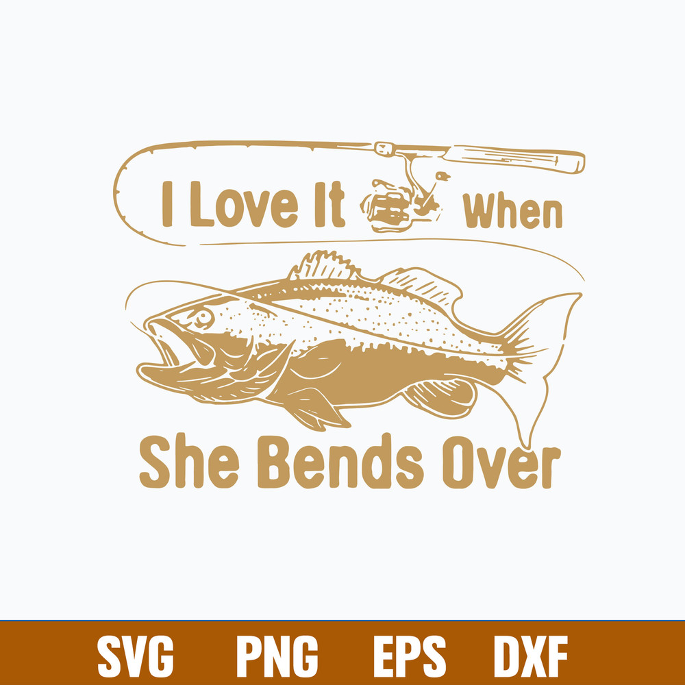 I Love It Fishing When She Bends Over, Fishing Svg, Png Dxf Eps File.jpg