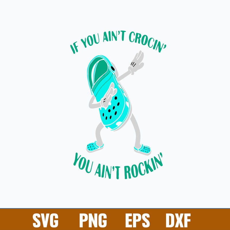 If You Aint Crocin You Aint Rockin Svg, Funny Svg Png Dxf Eps File.jpg