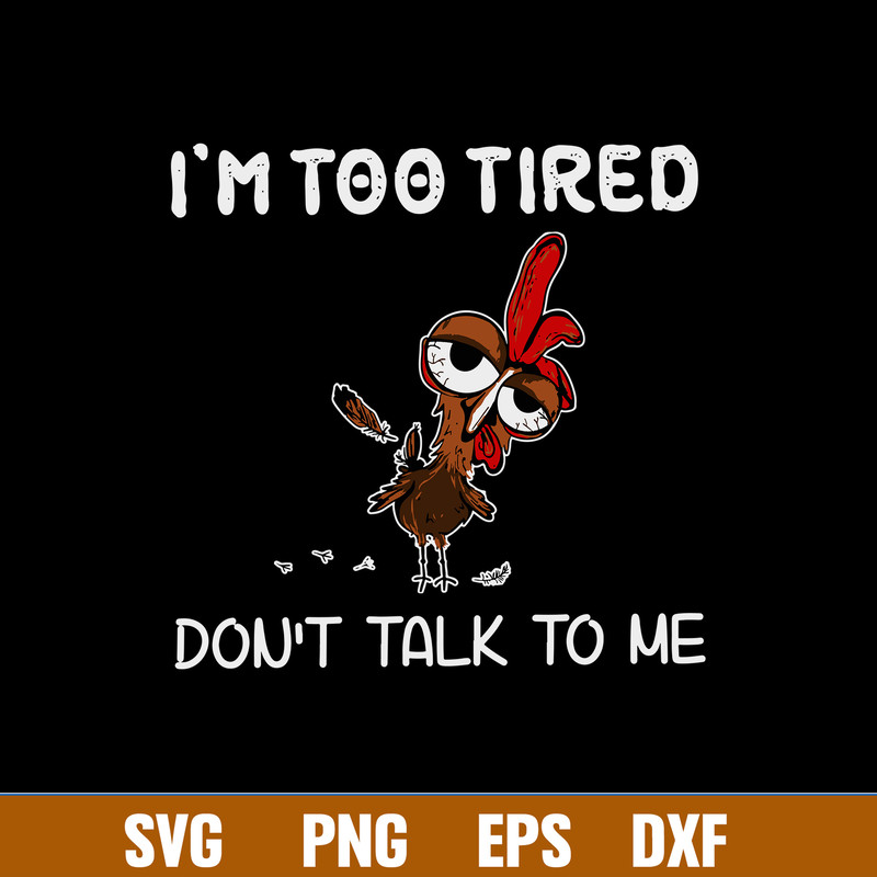 I_m Too Tired Don_ T Talk To Me Svg, Chicken Funny Svg, Png Dxf Eps File.jpg