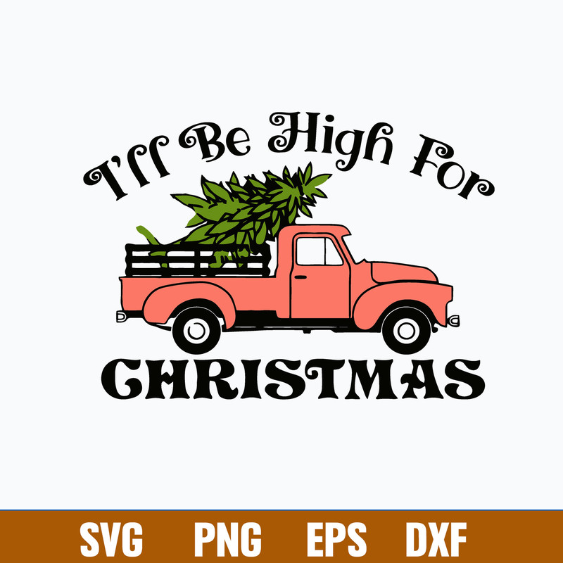 I’ll Be High For Christmas Svg, Christmas Svg, Png Dxf Eps File.jpg