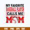 May Favotite Baseball Player Calls Me Mom Svg, Mom Svg, Baseball Svg, Png Dxf Eps File.jpg