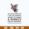 No Matter How Old I Am I_m always Going To Want A Donkey For My Bithday Svg, A Donkey Svg, Png Dxf Eps File.jpg
