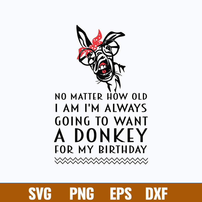 No Matter How Old I Am I_m always Going To Want A Donkey For My Bithday Svg, A Donkey Svg, Png Dxf Eps File.jpg