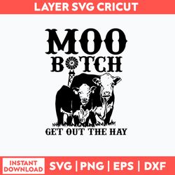 moo bitch get out the hay svg, cow funny svg, png dxf eps file