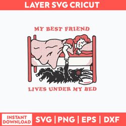 My Best Friend Lives Under My Bed Svg, Png Dxf Eps File