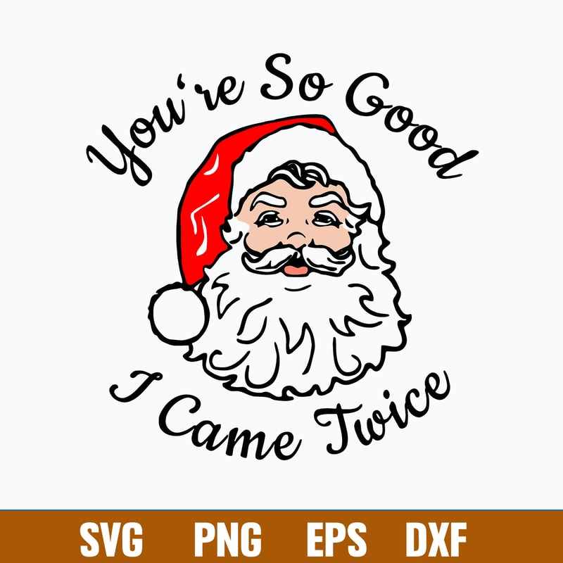 You_re So Good I Came Twice Svg, Came Twice Dirty Xmas Svg, Funny Santa Claus Svg, Png Dxf Eps File.jpg