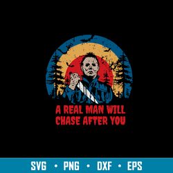 a real man will chase after you svg, michael myers svg, horror svg, png dxf eps file