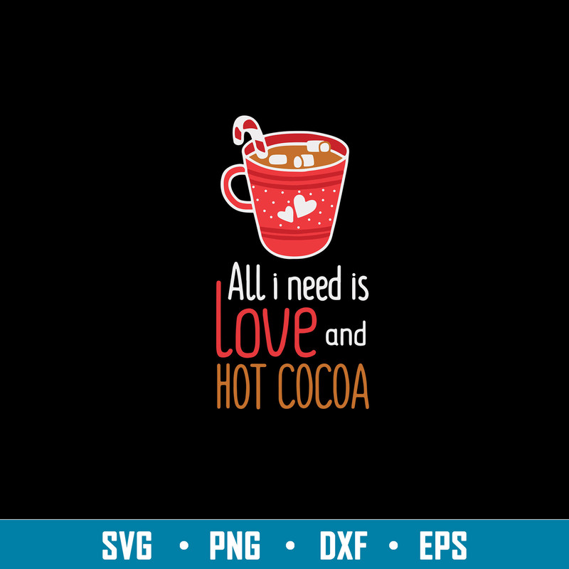 All I Need Is Love And Hot Cocoa Svg, Love Svg, png Dxf Eps File.jpg