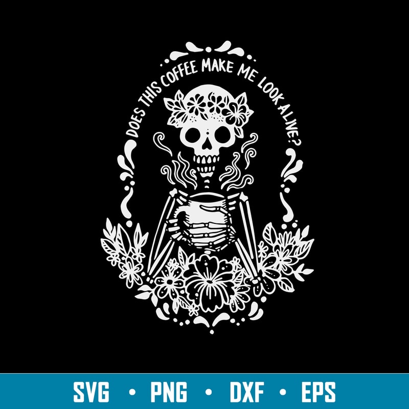 Does This Coffee Make Me Look Alive Svg, Coffe Make Me Look Alive Svg, Png Dxf Eps File.jpg