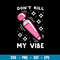 Don_t Kill My Vibe Svg, Funny Svg, Png Dxf Eps File.jpg