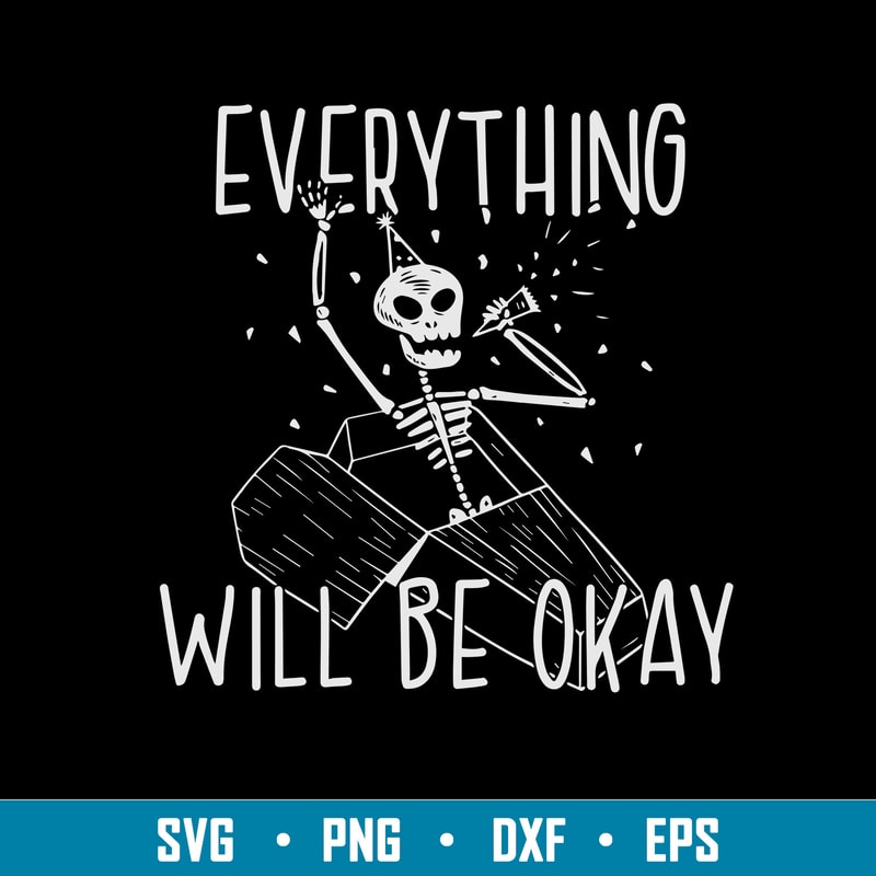 Everything Will Be Okay Svg, Skeleton Svg, Png Dxf Eps File.jpg