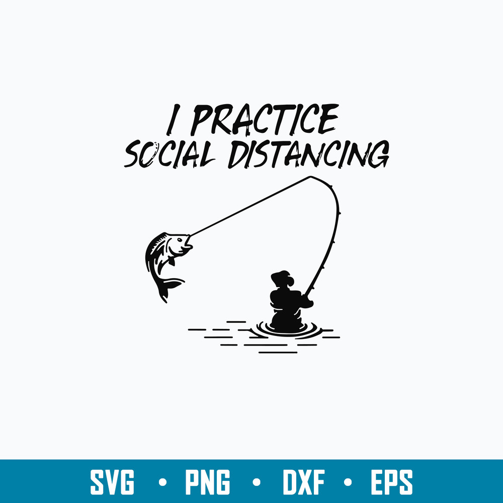 Fishing I Practice Social Distancing Svg, Fishing Svg, Png Dxf Eps Digital File.jpg
