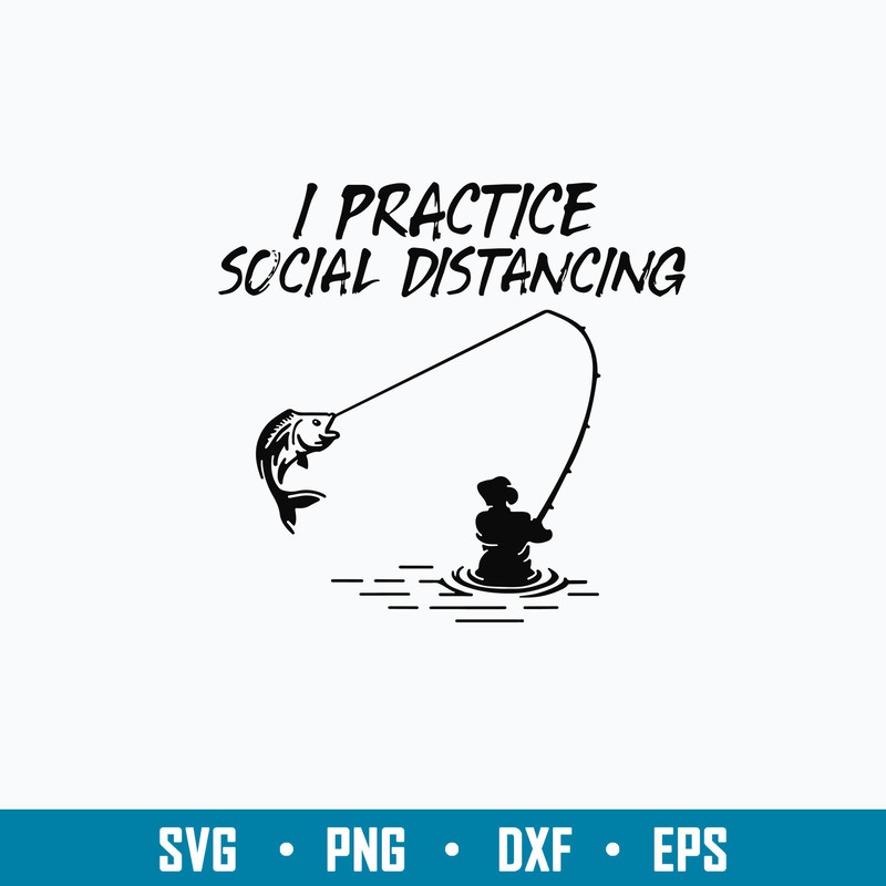 Fishing I Practice Social Distancing Svg, Fishing Svg, Png Dxf Eps Digital File.jpg