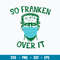 Frankenstein Face Mask So Franken Over It Svg, Png Dxf Eps File.jpg