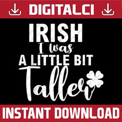 irish i was a little bit taller shamrock st patrick's day png sublimation designs