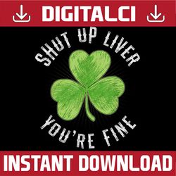 st patricks day shut up liver you're fine shamrock png sublimation designs