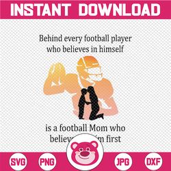 Behind Every Football Player Who Believes In Himself Is A Football Mom, Mother & Son,Mother's Day PNG ClipartPrintable F
